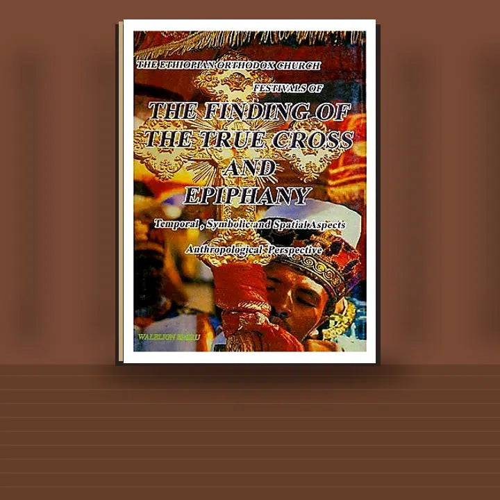 THE ETHIOPIAN ORTHODOX CHURCH FESTIVALS OF THE FINDINGS OF THE TRUE CROSS AND EPIPHANY (Temporal,Symbolical and Spatial Aspects of Anthropological Perspective) — book cover mockup